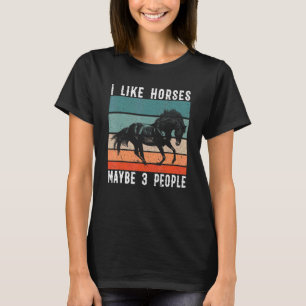 Horse Saying I Like Horses Maybe 3 People T-Shirt