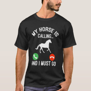 Horse Saying Joke My Horse Is Calling And I Must G T-Shirt