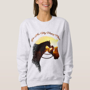 Horse You Are My Happy Place Horse Lover Female Sweatshirt