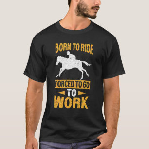 Horseback Riding Born For Horse Riding Forced To G T-Shirt