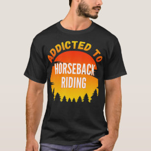 Horseback Riding Gift, Addicted to Horseback Ridin T-Shirt