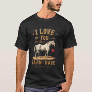 Horseback Riding Passion Love You to the Barn and  T-Shirt