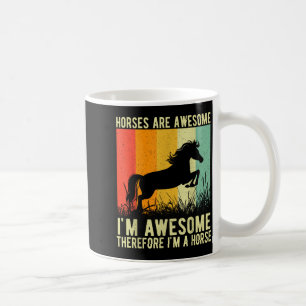 Horses Are Awesome I'm Awesome Therefore I'm A Hor Coffee Mug