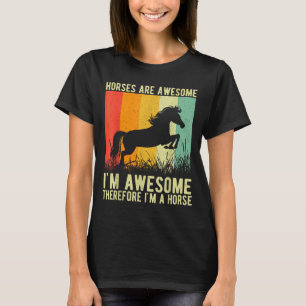 Horses Are Awesome I'm Awesome Therefore I'm A Hor T-Shirt