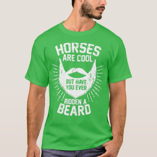 Horses are Cool but Have you ever Ridden a Beard T-Shirt