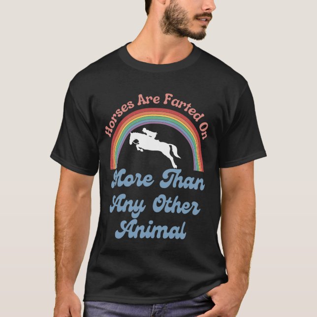Horses Are Farted On More Than Any Other Animal  T-Shirt (Front)