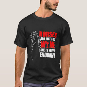 Horses Are Like Wine One Is Never Enough T-Shirt