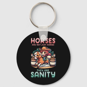 Horses Are Not Just Horses They Are Sanity I Horse Key Ring