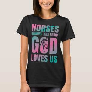 Horses Are Proof God Loves Us - Horse Equestrians T-Shirt