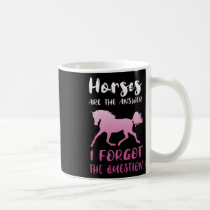 Horses Are The Answer I Forgot The Question Horses Coffee Mug