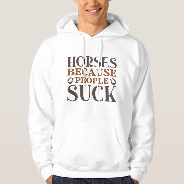 Horses Because People Suck Hoodie (Front)