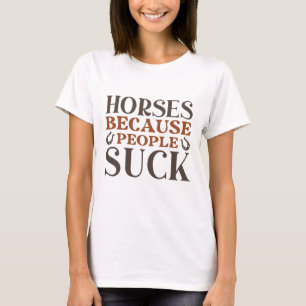 Horses Because People Suck T-Shirt