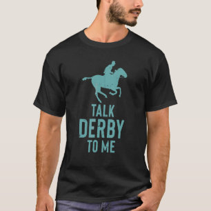Horses   Horse Racing Talk Derby To Me Horse T-Shirt