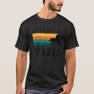 Horses Keep Me Stable Cool Horseback Riding For Fa T-Shirt