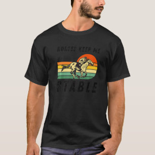 Horses Keep Me Stable Cool Horseback Riding For Fa T-Shirt