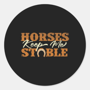 Horses Keep Me Stable - Horsescute Ss Cute Ss Hors Classic Round Sticker