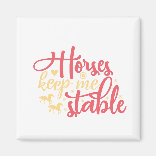Horses Keep Me Stable Magnet (Front)