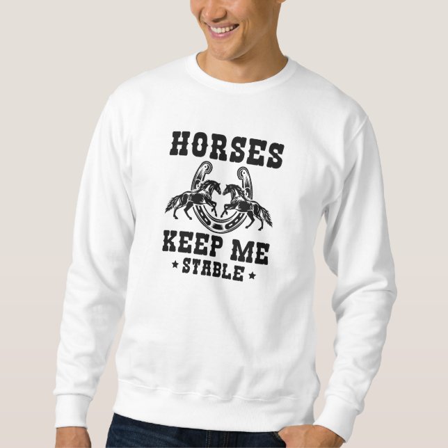 Horses Keep Me Stable Sweatshirt (Front)