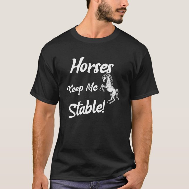 Horses Keep Me Stable T-Shirt (Front)