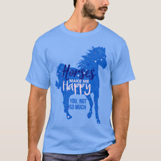 Horses Make Me Happy You Not So Much Blue Horse fu T-Shirt