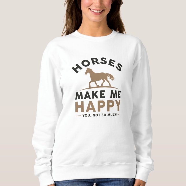 Horses Make Me Happy You Not So Much Sweatshirt (Front)