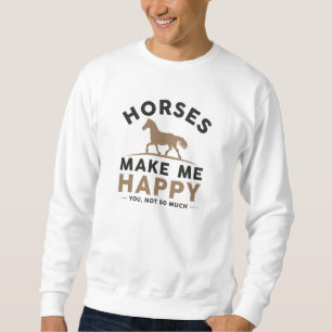 Horses Make Me Happy You Not So Much Sweatshirt