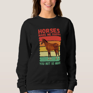 Horses Make Me Happy You Not So Much   Sweatshirt