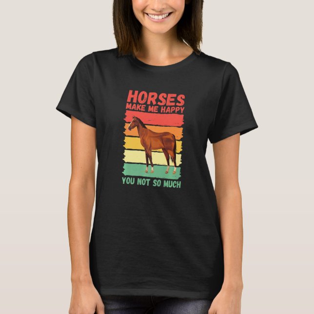 Horses Make Me Happy You Not So Much   T-Shirt (Front)
