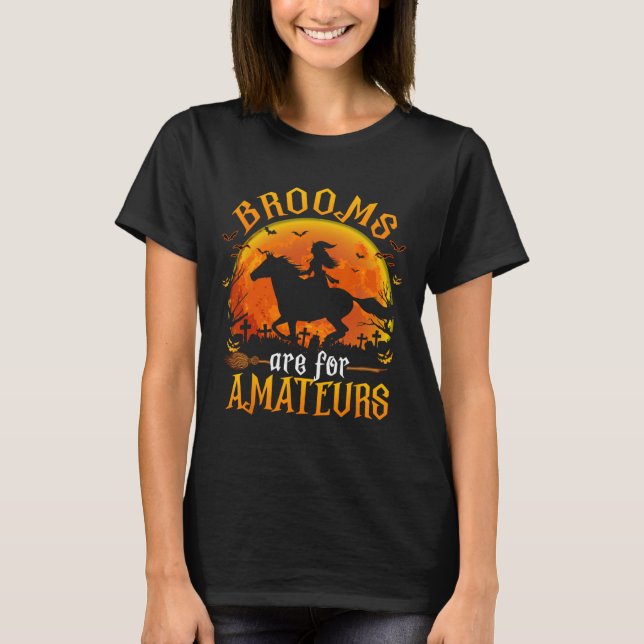 Horses Witch Halloween Funny Brooms Are For Amateu T-Shirt (Front)