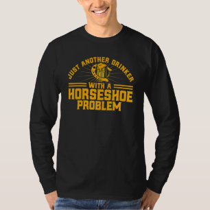 Horseshoe Pitching Drinker With A Horseshoe Proble T-Shirt