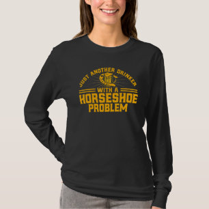 Horseshoe Pitching Drinker With A Horseshoe Proble T-Shirt