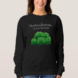 Horticulturists Do It In The Bush Sweatshirt