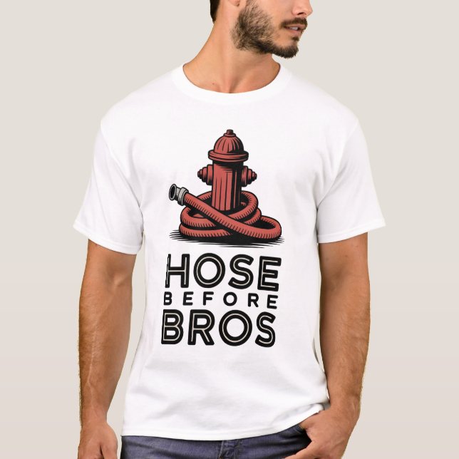 Hose Before Bros | Funny Firefighter Quote T-Shirt (Front)