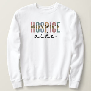 Hospice Aide   Hospice Nursing   Hospice Care Sweatshirt
