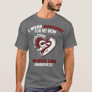 Hospice Care Awareness I Wear Burgundy For My Mum  T-Shirt