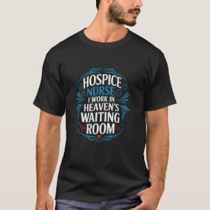 Hospice Nurse I Work In Heaven'S Waiting Room, Nur T-Shirt