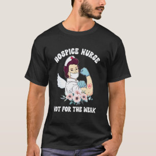 Hospice Nurse Not for The Weak Hospice Nursing T-Shirt