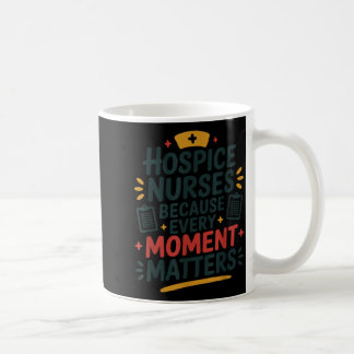 Hospice Nurses Every Moment Matters1 Coffee Mug