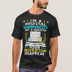 Hospital Pharmacist I Can Make Your Prescription D T-Shirt
