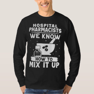 Hospital Pharmacists We Know How To Mix It Up T-Shirt