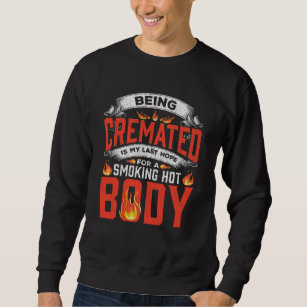 Hot Body Cremated Mortician Fitness Quote Cremator Sweatshirt