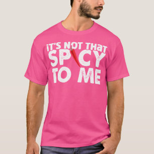 Hot Chili Sauce It Is Not That Spicy To Me Spicy P T-Shirt