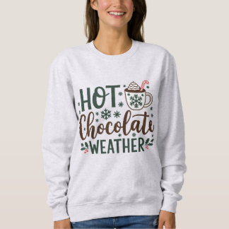 Hot Chocolate, Hot Cocoa Weather Sweatshirt