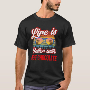 Hot Chocolate Sunset. Life Is Better With Hot Choc T-Shirt