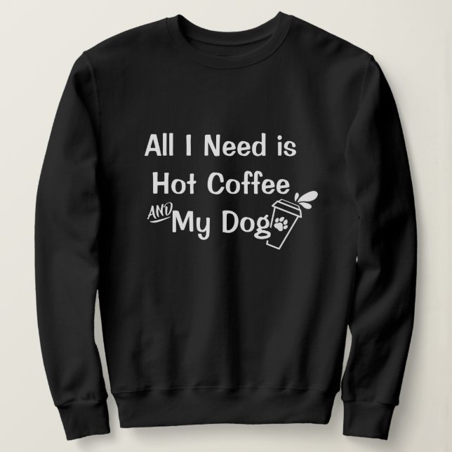 Hot Coffee & Dogs: Funny Customisable Quotes   Sweatshirt (Design Front)