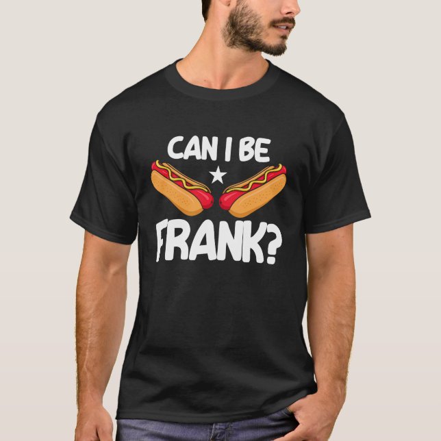 Hot Dog Adult Pun Can I Be Frank T-Shirt (Front)
