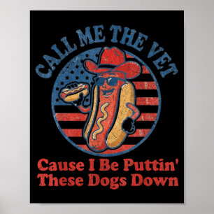 Hot-dog call the vet cause be puttin' these dogs poster