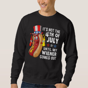 Hot Dog It s Not The 4th Of July Until My Wiener C Sweatshirt