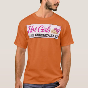Hot Girls Are Chronically Ill Funny Accessible Mem T-Shirt