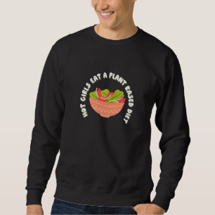 Hot Girls Eat A Plant Based Diet   Vegan Vegetaria Sweatshirt